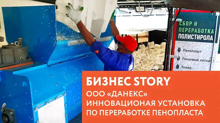 БИЗНЕС-STORY. ООО "ДАНЕКС". ИННОВАЦИОННАЯ УСТАНОВКА ПО ПЕРЕРАБОТКЕ ПЕНОПЛАСТА